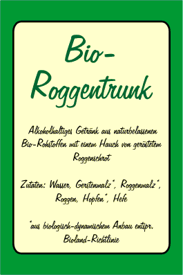 Bio-Roggentrunk | Alkoholhaltiges Getränk aus naturbelassenen Bio-Rohstoffen mit einem Hauch von geröstetem Roggenschrot | Zutaten: Wasser, Gerstenmalz*, Roggenmalz*, Roggen, Hopfen*, Hefe | *aus biologisch-dynamischem Anbau entspr. Bioland-Richtlinie